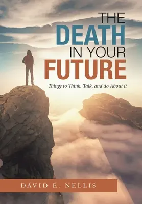 Smrť vo vašej budúcnosti: Čo o nej premýšľať, hovoriť a robiť - The Death in Your Future: Things to Think, Talk, and Do About It