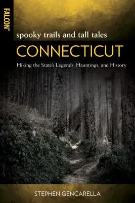 Strašidelné cesty a príbehy Connecticut: Hiking the State's Legends, Hauntings, and History - Spooky Trails and Tall Tales Connecticut: Hiking the State's Legends, Hauntings, and History