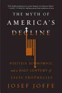 Mýtus o úpadku Ameriky: Politika, ekonomika a polstoročie falošných proroctiev - The Myth of America's Decline: Politics, Economics, and a Half Century of False Prophecies