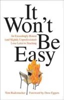 Nebude to ľahké: mimoriadne úprimný (a trochu neprofesionálny) milostný list k vyučovaniu - It Won't Be Easy: An Exceedingly Honest (and Slightly Unprofessional) Love Letter to Teaching