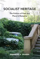 Socialistické dedičstvo: Politika minulosti a miesta v Rumunsku - Socialist Heritage: The Politics of Past and Place in Romania
