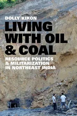 Život s ropou a uhlím: politika zdrojov a militarizácia v severovýchodnej Indii - Living with Oil and Coal: Resource Politics and Militarization in Northeast India