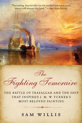 Bojujúci Temeraire: M. W. Turnera, ktorý sa inšpiroval jeho najobľúbenejším obrazom - The Fighting Temeraire: The Battle of Trafalgar and the Ship That Inspired J. M. W. Turner's Most Beloved Painting