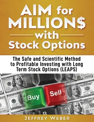 AIM pre milióny s opciami na akcie: Bezpečná a vedecká metóda ziskového investovania s dlhodobými opciami na akcie (LEAPS) - AIM for Millions with Stock Options: The Safe and Scientific Method to Profitable Investing with Long Term Stock Options (LEAPS)