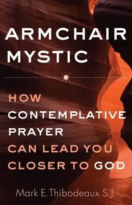 Mystik v kresle: Ako vás kontemplatívna modlitba môže priviesť bližšie k Bohu - Armchair Mystic: How Contemplative Prayer Can Lead You Closer to God