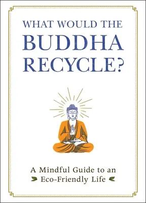 Čo by recykloval Budha? A Mindful Guide to an Eco-Friendly Life (Rozumný sprievodca životom šetrným k životnému prostrediu) - What Would the Buddha Recycle?: A Mindful Guide to an Eco-Friendly Life
