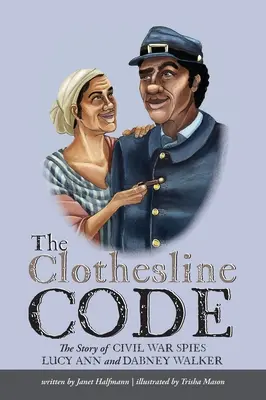 Kód šnúry na bielizeň: Príbeh špiónov z občianskej vojny Lucy Ann a Dabney Walkerovej - The Clothesline Code: The Story of Civil War Spies Lucy Ann and Dabney Walker