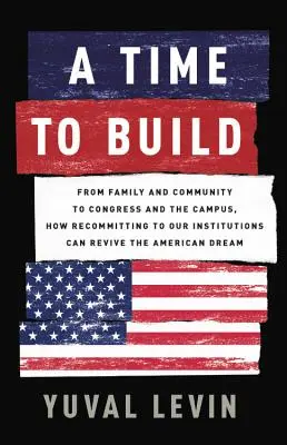 Čas na budovanie: Od rodiny a komunity až po Kongres a univerzitný kampus: Ako môže obnovenie našich inštitúcií oživiť americký sen - A Time to Build: From Family and Community to Congress and the Campus, How Recommitting to Our Institutions Can Revive the American Dre
