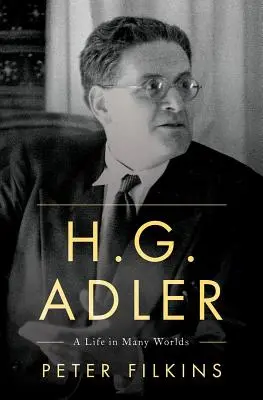 H. G. Adler: H. Adler: Život v mnohých svetoch - H. G. Adler: A Life in Many Worlds