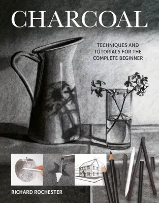 Uhlie: Techniky a návody pre úplných začiatočníkov - Charcoal: Techniques and Tutorials for the Complete Beginner