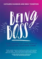 Byť šéfom: Prevezmite kontrolu nad svojou prácou a žite život podľa vlastných podmienok - Being Boss: Take Control of Your Work and Live Life on Your Own Terms