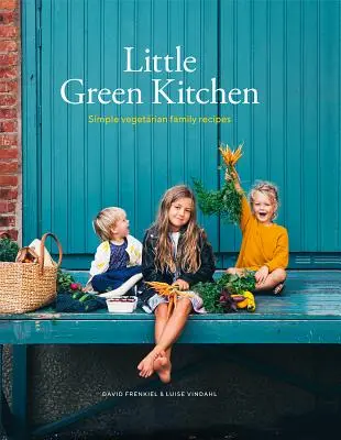 Malá zelená kuchyňa: Jednoduché vegetariánske rodinné recepty - Little Green Kitchen: Simple Vegetarian Family Recipes