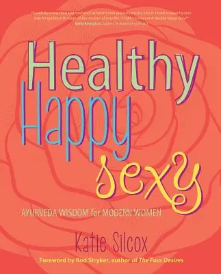Zdravá, šťastná, sexi: Múdrosť ajurvédy pre moderné ženy - Healthy Happy Sexy: Ayurveda Wisdom for Modern Women