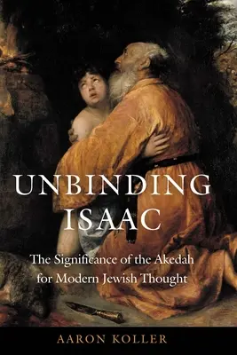 Rozviazanie Izáka: Význam Akedy pre moderné židovské myslenie - Unbinding Isaac: The Significance of the Akedah for Modern Jewish Thought