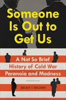 Niekto nás chce dostať: Nie tak stručné dejiny paranoje a šialenstva studenej vojny - Someone Is Out to Get Us: A Not So Brief History of Cold War Paranoia and Madness