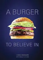 A Burger to Believe in: A Burger to Believe in: Recepty a základy [kuchárska kniha] - A Burger to Believe in: Recipes and Fundamentals [A Cookbook]
