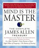 Myseľ je pánom: Kompletná pokladnica Jamesa Allena - Mind Is the Master: The Complete James Allen Treasury
