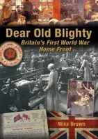 Drahý starý Blighty: Domáci front prvej svetovej vojny v Británii - Dear Old Blighty: Britain's First World War Home Front