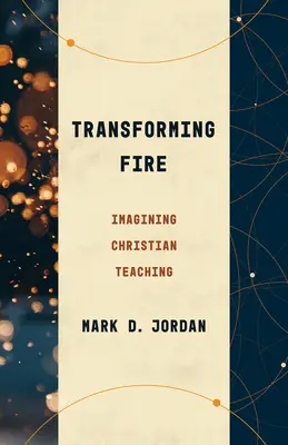 Premena ohňa: Predstavy o kresťanskom učení - Transforming Fire: Imagining Christian Teaching