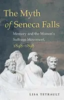 Mýtus o Seneckých vodopádoch: Mýtus o Senec Falls: Pamäť a hnutie za volebné právo žien v rokoch 1848 - 1898 - The Myth of Seneca Falls: Memory and the Women's Suffrage Movement, 1848-1898