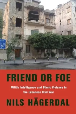 Priateľ alebo nepriateľ: Spravodajstvo milícií a etnické násilie v libanonskej občianskej vojne - Friend or Foe: Militia Intelligence and Ethnic Violence in the Lebanese Civil War