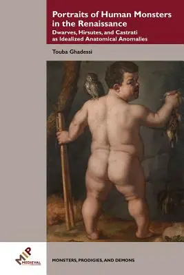 Portréty ľudských monštier v renesancii: Trpaslíci, hirzuti a kastráti ako idealizované anatomické anomálie - Portraits of Human Monsters in the Renaissance: Dwarves, Hirsutes, and Castrati as Idealized Anatomical Anomalies