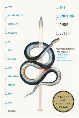 Neumierajúci: Bolest, zraniteľnosť, smrteľnosť, medicína, umenie, čas, sny, dáta, vyčerpanie, rakovina a starostlivosť - The Undying: Pain, Vulnerability, Mortality, Medicine, Art, Time, Dreams, Data, Exhaustion, Cancer, and Care