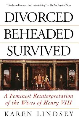 Rozvedený, sťatý, prežil: Feministická reinterpretácia manželiek Henricha VIII. - Divorced, Beheaded, Survived: A Feminist Reinterpretation of the Wives of Henry VIII