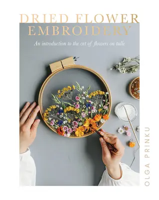 Výšivky zo sušených kvetov: Úvod do umenia kvetov na tylu - Dried Flower Embroidery: An Introduction to the Art of Flowers on Tulle