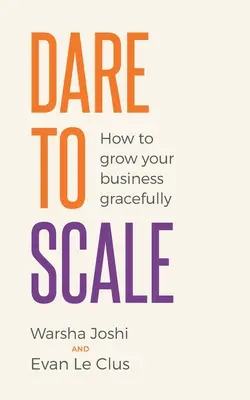 Dare to Scale: Ako elegantne rozvíjať svoje podnikanie - Dare to Scale: How to Grow Your Business Gracefully