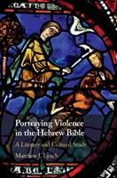 Zobrazenie násilia v hebrejskej Biblii: Literárna a kultúrna štúdia - Portraying Violence in the Hebrew Bible: A Literary and Cultural Study