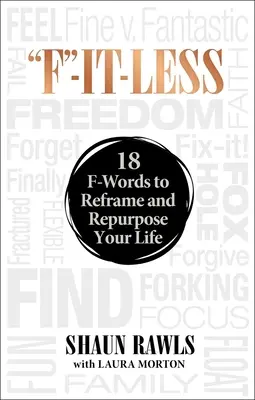 F-It-Less: Vychytávky: 18 slov na písmeno F, ktoré vám pomôžu preformulovať a zmeniť účel vášho života - F-It-Less: 18 F-Words to Reframe and Repurpose Your Life