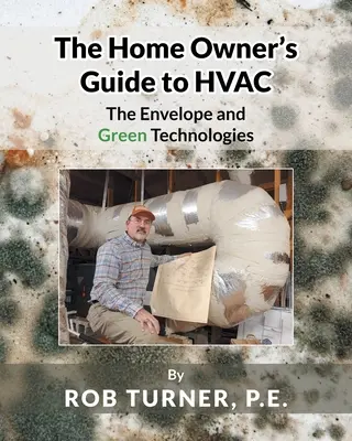 Sprievodca majiteľa domu pre vykurovanie, ventiláciu a klimatizáciu: Obálka a ekologické technológie - The Home Owner's Guide to HVAC: The Envelope and Green Technologies