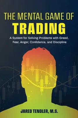 Mentálna hra obchodovania: Systém na riešenie problémov s chamtivosťou, strachom, hnevom, sebadôverou a disciplínou - The Mental Game of Trading: A System for Solving Problems with Greed, Fear, Anger, Confidence, and Discipline