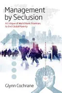 Manažment v ústraní: Kritika sľubov Svetovej banky o odstránení chudoby vo svete - Management by Seclusion: A Critique of World Bank Promises to End Global Poverty