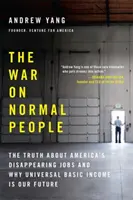Vojna proti normálnym ľuďom: Pravda o miznúcich pracovných miestach v Amerike a prečo je všeobecný základný príjem našou budúcnosťou - The War on Normal People: The Truth about America's Disappearing Jobs and Why Universal Basic Income Is Our Future