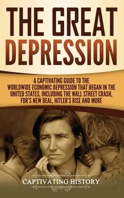 Veľká depresia: Pútavý sprievodca celosvetovou hospodárskou krízou, ktorá sa začala v Spojených štátoch, vrátane krízy na Wall Street - The Great Depression: A Captivating Guide to the Worldwide Economic Depression that Began in the United States, Including the Wall Street Cr