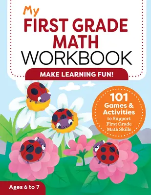 Môj pracovný zošit matematiky pre prvý ročník: 101 hier a aktivít na podporu matematických zručností v prvej triede - My First Grade Math Workbook: 101 Games & Activities to Support First Grade Math Skills