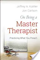 Ako byť majstrom terapeutom: Praktizovanie toho, čo kážete - On Being a Master Therapist: Practicing What You Preach