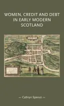 Ženy, úvery a dlhy v ranom novoveku v Škótsku - Women, Credit, and Debt in Early Modern Scotland