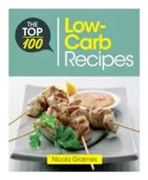 100 najlepších receptov s nízkym obsahom uhľohydrátov: Rýchle a výživné jedlá pre jednoduché stravovanie s nízkym obsahom uhľohydrátov - The Top 100 Low-Carb Recipes: Quick and Nutritious Dishes for Easy Low-Carb Eating