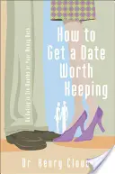 Ako získať rande, ktoré stojí za to: Rande do šiestich mesiacov alebo vrátenie peňazí - How to Get a Date Worth Keeping: Be Dating in Six Months or Your Money Back