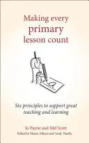 Aby sa počítala každá základná hodina: Šesť zásad na podporu skvelého vyučovania a učenia - Making Every Primary Lesson Count: Six Principles to Support Great Teaching and Learning