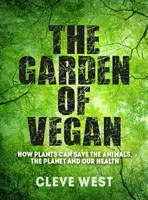 Vegánska záhrada: Ako môžu rastliny zachrániť zvieratá, planétu a naše zdravie - The Garden of Vegan: How Plants Can Save the Animals, the Planet and Our Health