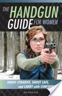 Príručka o ručných zbraniach pre ženy: Strieľajte rovno, strieľajte bezpečne a noste s istotou - The Handgun Guide for Women: Shoot Straight, Shoot Safe, and Carry with Confidence