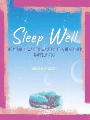 Dobrý spánok: Vedomý spôsob, ako sa prebudiť do zdravšieho a šťastnejšieho života - Sleep Well: The Mindful Way to Wake Up to a Healthier, Happier You