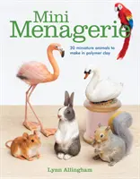 Mini zverinec: 20 miniatúrnych zvieratiek na výrobu z polymérovej hliny - Mini Menagerie: 20 Miniature Animals to Make in Polymer Clay