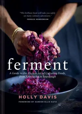 Fermentácia: Príručka starobylého umenia kultivácie potravín, od kombuchy po kvások - Ferment: A Guide to the Ancient Art of Culturing Foods, from Kombucha to Sourdough