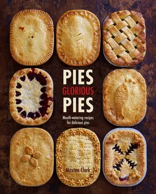 Koláče slávne koláče: Vychytené recepty na lahodné koláče - Pies Glorious Pies: Mouth-Watering Recipes for Delicious Pies