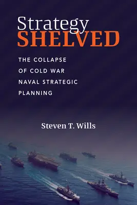 Stratégia na poličke: Kolaps strategického plánovania v námorníctve počas studenej vojny - Strategy Shelved: The Collapse of Cold War Naval Strategic Planning